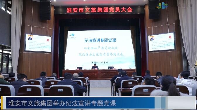 淮安市文旅集团举办纪法宣讲专题党课